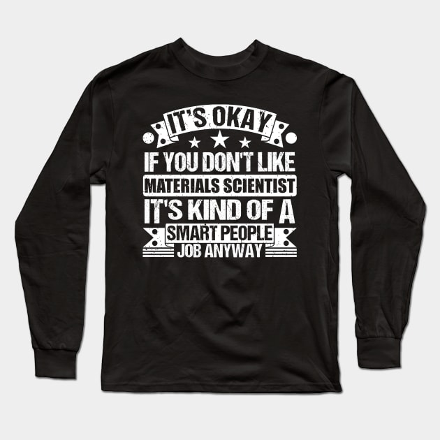 Materials Scientist lover It's Okay If You Don't Like Materials Scientist It's Kind Of A Smart People job Anyway Long Sleeve T-Shirt by Benzii-shop 